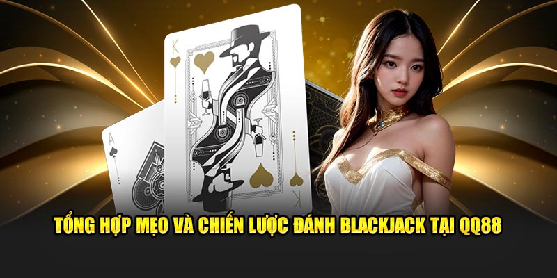 3 mẹo chơi Blackjack trực tuyến QQ88 hốt vốn nhà cái