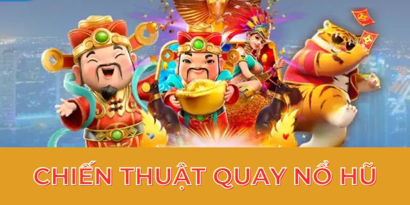 Chiến Thuật Quay Nổ Hũ