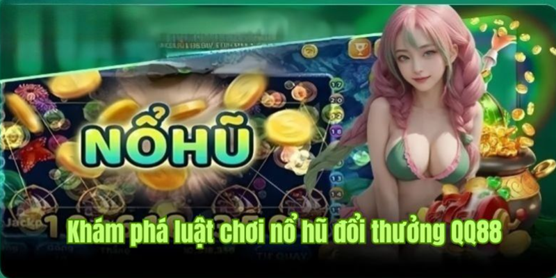 Chia sẻ quy luật tham gia chơi nổ hũ QQ88 dễ nhất