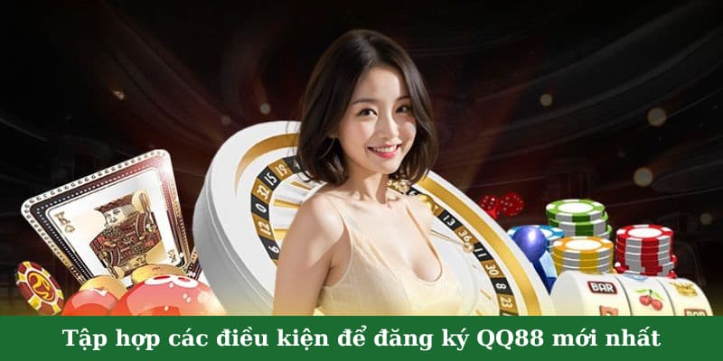 Tập hợp các điều kiện để đăng ký QQ88 mới nhất