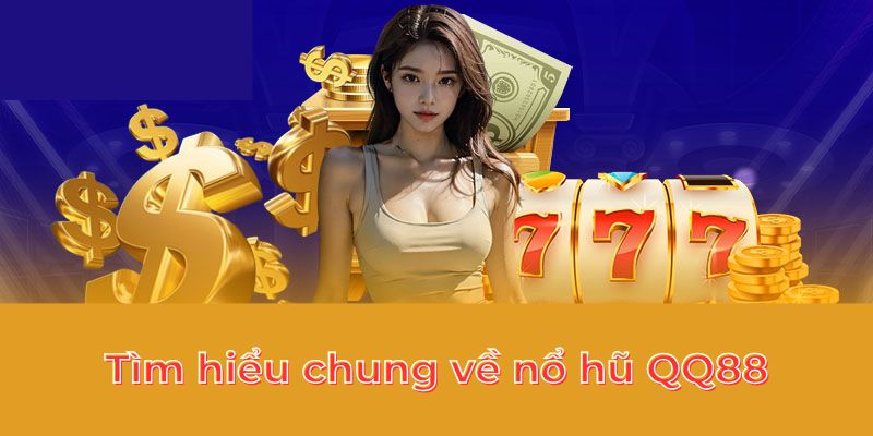 Tìm hiểu chung về nổ hũ QQ88