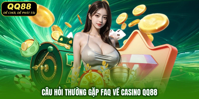 Câu hỏi thường gặp FAQ về casino QQ88