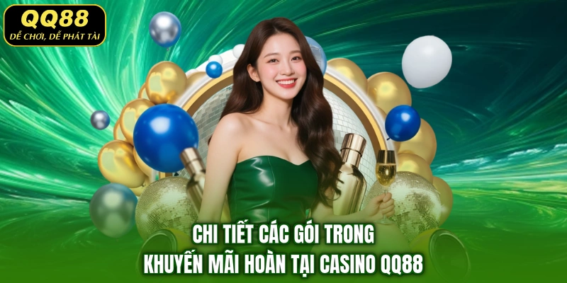 Chi tiết các gói trong khuyến mãi hoàn tại casino QQ88