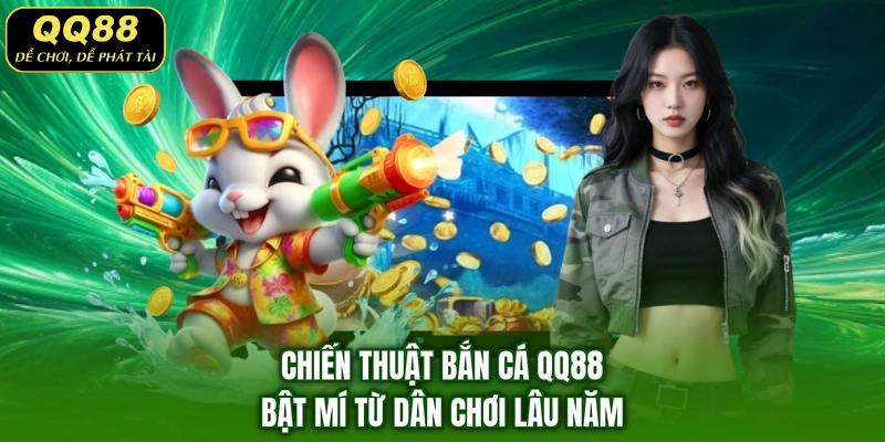Chiến thuật bắn cá QQ88 bật mí từ dân chơi lâu năm