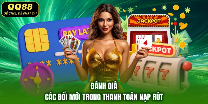 Đánh giá các đổi mới trong thanh toán nạp rút