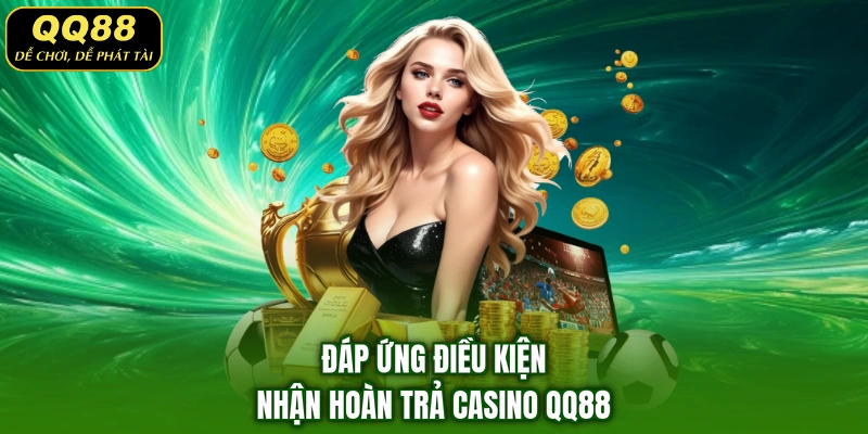 Đáp ứng điều kiện nhận hoàn trả casino QQ88