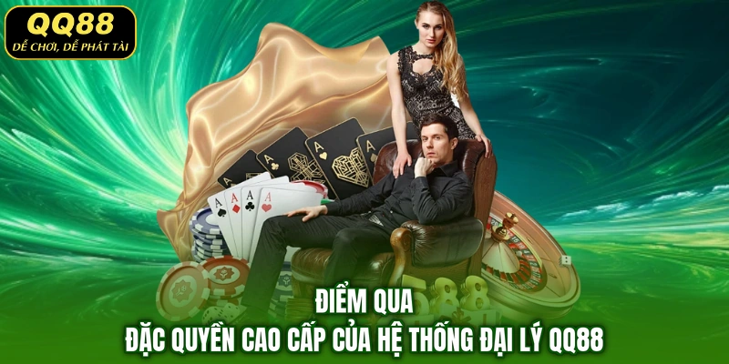 Điểm qua đặc quyền cao cấp của hệ thống đại lý QQ88