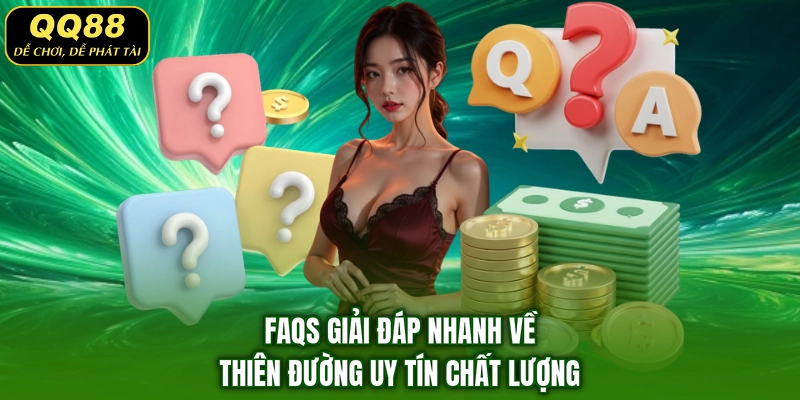 FAQs giải đáp nhanh về thiên đường uy tín chất lượng
