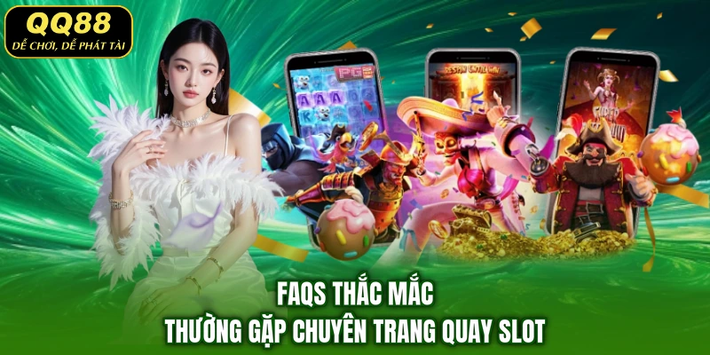 FAQs thắc mắc thường gặp chuyên trang quay slot