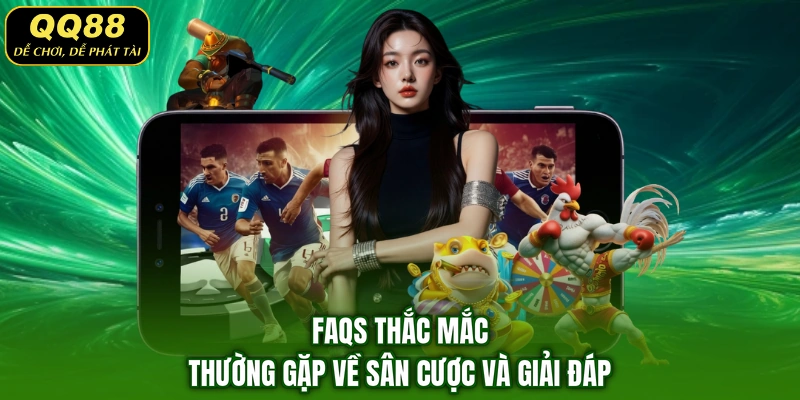 FAQs thắc mắc thường gặp về sân cược và giải đáp