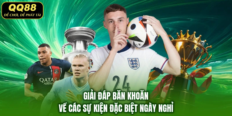 Giải đáp băn khoăn về các sự kiện đặc biệt ngày nghỉ