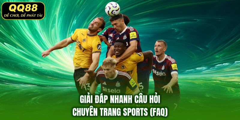 Giải đáp nhanh câu hỏi chuyên trang Sports (FAQ)