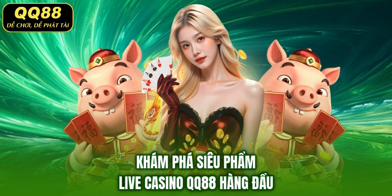 Khám phá siêu phẩm live casino QQ88 hàng đầu