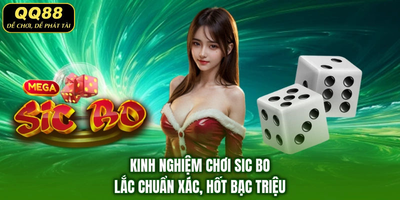 Kinh Nghiệm Chơi Sic Bo - Lắc Chuẩn Xác, Hốt Bạc Triệu
