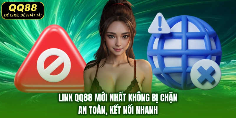 Link QQ88 Mới Nhất Không Bị Chặn - An Toàn, Kết Nối Nhanh
