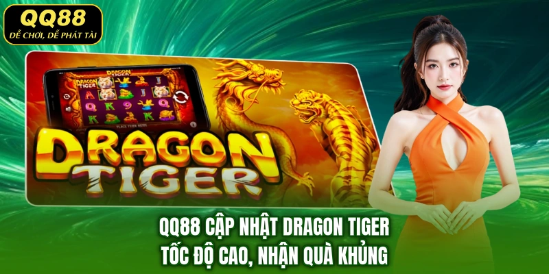 QQ88 Cập Nhật Dragon Tiger - Tốc Độ Cao, Nhận Quà Khủng