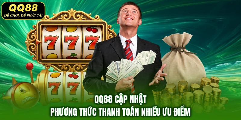 QQ88 cập nhật phương thức thanh toán nhiều ưu điểm