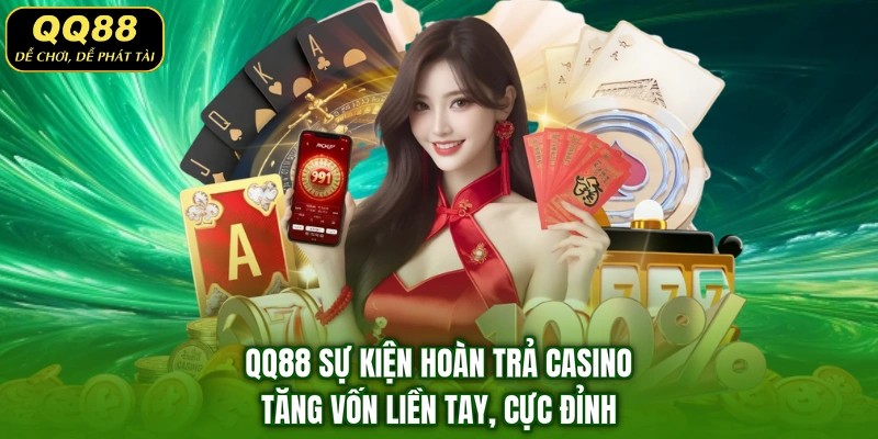 QQ88 Sự Kiện Hoàn Trả Casino - Tăng Vốn Liền Tay, Cực Đỉnh