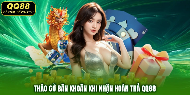 Tháo gỡ băn khoăn khi nhận hoàn trả QQ88