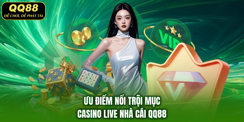 Ưu điểm nổi trội mục casino live nhà cái QQ88