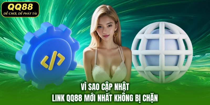 Vì sao cập nhật link QQ88 mới nhất không bị chặn